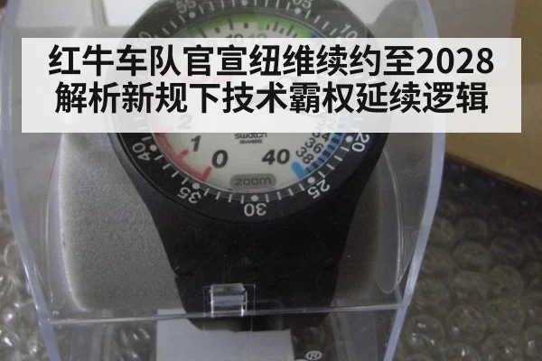 红牛车队官宣纽维续约至2028 解析新规下技术霸权延续逻辑